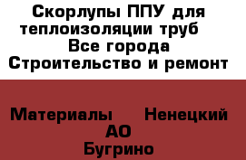 Скорлупы ППУ для теплоизоляции труб. - Все города Строительство и ремонт » Материалы   . Ненецкий АО,Бугрино п.